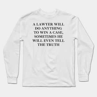 A Lawyer will do anything to win a case, sometimes he will even tell the truth Long Sleeve T-Shirt